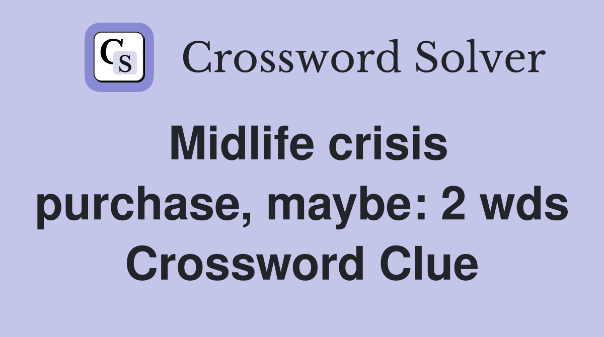 Midlife crisis purchase, maybe 2 wds. Crossword Clue Answers